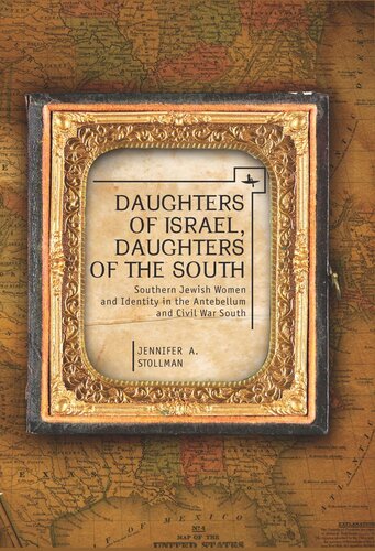 Daughters Of Israel Daughters Of The South Southern Jewish Women And Identity In The Antebellum And Civil War South Jennifer Stollman
