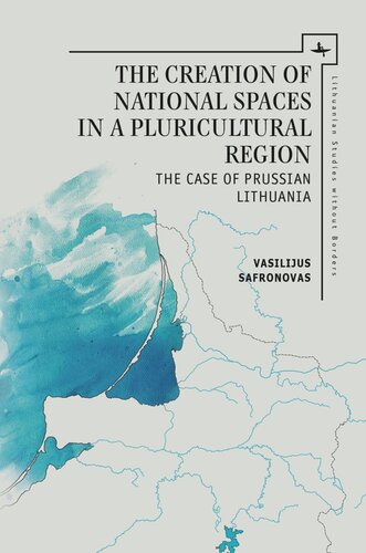 The Creation Of National Spaces In A Pluricultural Region The Case Of Prussian Lithuania Vasilijus Safronovas