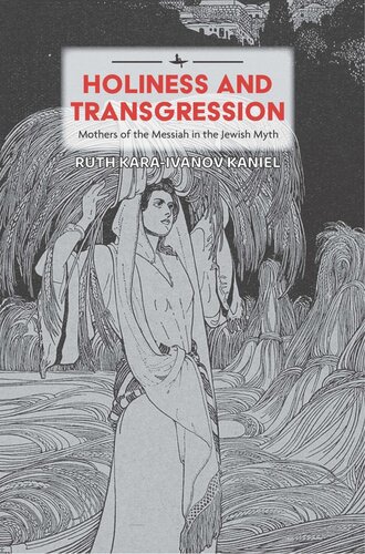 Holiness And Transgression Mothers Of The Messiah In The Jewish Myth Ruth Karaivanov Kaniel Eugene D Matanky