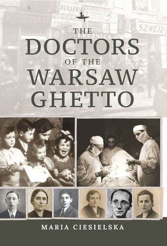 The Doctors Of The Warsaw Ghetto Maria Ciesielska Editor Tali Nates Editor Jeanette Friedman Editor Luc Albinski Editor Agata Krzychylkiewicz Editor Michael Berenbaum Editor