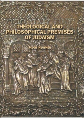 Theological And Philosophical Premises Of Judaism Jacob Neusner