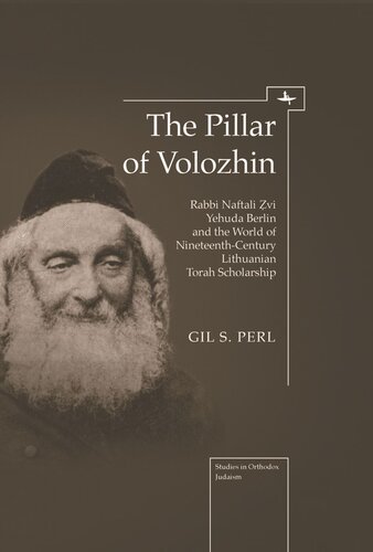 The Pillar Of Volozhin Rabbi Naftali Zvi Yehuda Berlin And The World Of Nineteenth Century Lithuanian Torah Scholarship Gil Perl S