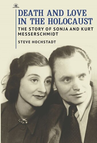 Death And Love In The Holocaust The Story Of Sonja And Kurt Messerschmidt Steve Hochstadt