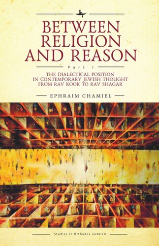 Between Religion And Reason Part I The Dialectical Position In Contemporary Jewish Thought From Rav Kook To Rav Shagar Ephraim Chamiel Avi Kallenbach