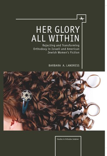 Her Glory All Within Rejecting And Transforming Orthodoxy In Israeli And American Jewish Womens Fiction Barbara Landress