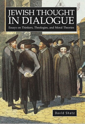 Jewish Thought In Dialogue Essays On Thinkers Theologies And Moral Theories David Shatz