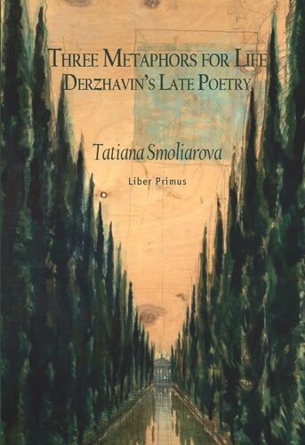 Three Metaphors For Life Derzhavins Late Poetry Tatiana Smoliarova Editor Nancy Workman Editor Ronald Meyer Editor
