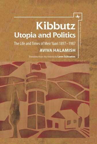 Kibbutz Utopia And Politics The Life And Times Of Meir Yaari 18971987 Aviva Halamish Lenn Schramm