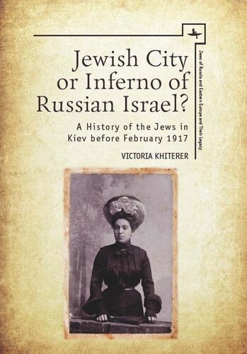 Jewish City Or Inferno Of Russian Israel A History Of The Jews In Kiev Before February 1917 Victoria Khiterer