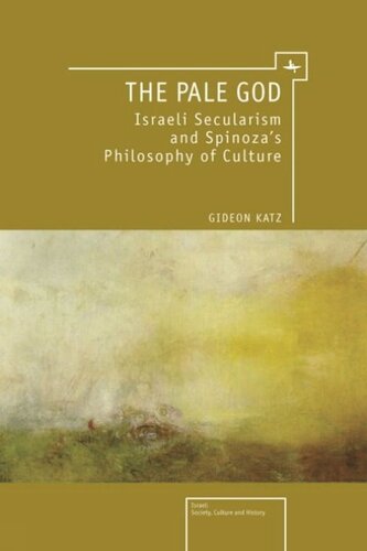 The Pale God Israeli Secularism And Spinozas Philosophy Of Culture Gideon Katz