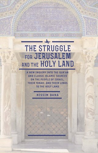 The Struggle For Jerusalem And The Holy Land A New Inquiry Into The Quran And Classic Islamic Sources On The People Of Israel Their Torah And Their Links To The Holy Land Nissim Dana
