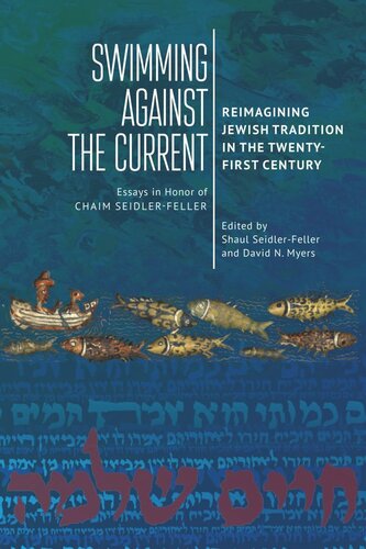 Swimming Against The Current Reimagining Jewish Tradition In The Twentyfirst Century Essays In Honor Of Chaim Seidlerfeller Shaul Seidlerfeller Editor David N Myers Editor