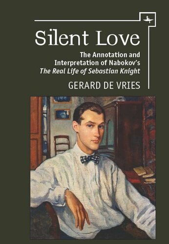 Silent Love The Annotation And Interpretation Of Nabokovs The Real Life Of Sebastian Knight Gerard Vries National Endowment For The Humanities And The Andrew W Mellon Foundation Humanities Open Book Program