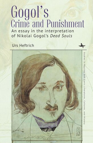 Gogols Crime And Punishment An Essay In The Interpretation Of Nikolai Gogols Dead Souls Urs Heftrich Joseph Swann