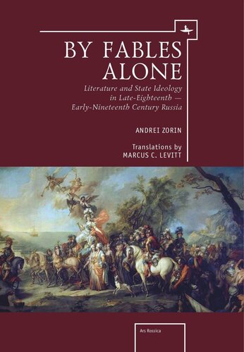 By Fables Alone Literature And State Ideology In Lateeighteenth Earlynineteenthcentury Russia Andrei Zorin