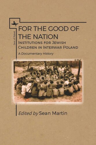 For The Good Of The Nation Institutions For Jewish Children In Interwar Poland A Documentary History Sean Martin