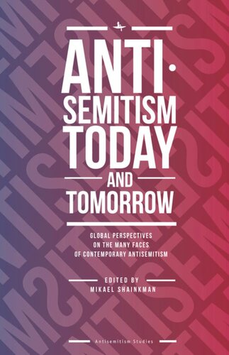 Antisemitism Today And Tomorrow Global Perspectives On The Many Faces Of Contemporary Antisemitism Mikael Shainkman Editor