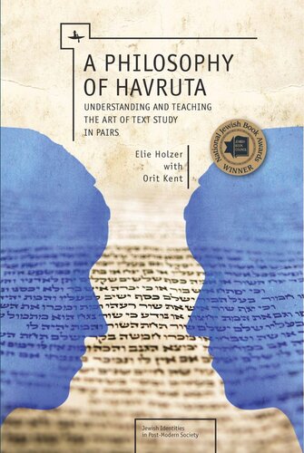 A Philosophy Of Havruta Understanding And Teaching The Art Of Text Study In Pairs Elie Holzer Orit Kent