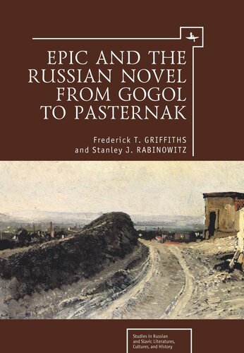 Epic And The Russian Novel From Gogol To Pasternak Frederick T Griffiths Stanley J Rabinowitz National Endowment For The Humanities And The Andrew W Mellon Foundation Humanities Open Book Program
