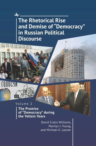 The Rhetorical Rise And Demise Of Democracy In Russian Political Discourse Volume 2 The Promise Of Democracy During The Yeltsin Years David Cratis Williams Marilyn J Young Michael K Launer