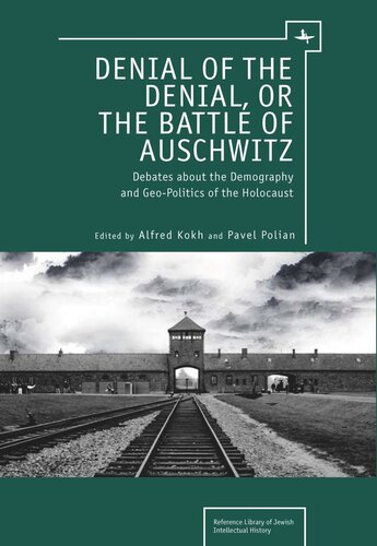 Denial Of The Denial Or The Battle Of Auschwitz Debates About The Demography And Geopolitics Of The Holocaust Alfred Kokh Editor Pavel Polian Editor