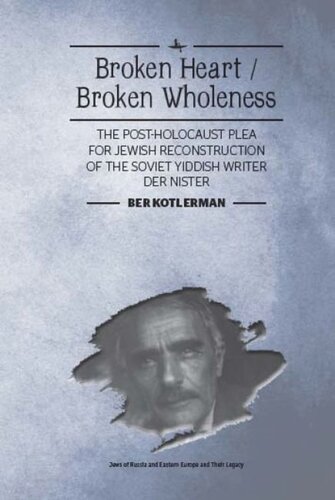 Broken Heart Broken Wholeness The Postholocaust Plea For Jewish Reconstruction Of The Soviet Yiddish Writer Der Nister Ber Kotlerman Zvi Gitelman