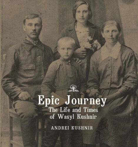 Epic Journey The Life And Times Of Wasyl Kushnir Andrei Kushnir Oles Tymoshenko Yaryna Tymoshenko