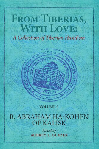 From Tiberias With Love A Collection Of Tiberian Hasidism Volume 2 R Abraham Hakohen Of Kalisk Aubrey Glazer Editor Nehemia Polen Editor