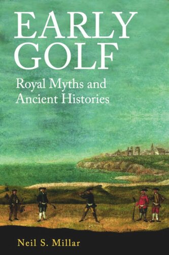 Early Golf Royal Myths And Ancient Histories Neil S Millar