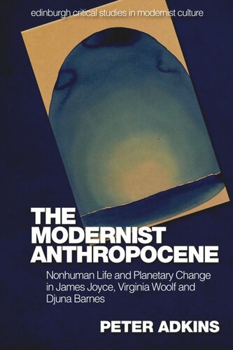 The Modernist Anthropocene Nonhuman Life And Planetary Change In James Joyce Virginia Woolf And Djuna Barnes Peter Adkins