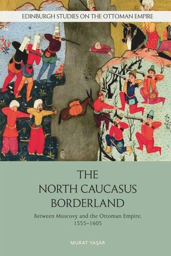 The North Caucasus Borderland Between Muscovy And The Ottoman Empire 15551605 Murat Yasar
