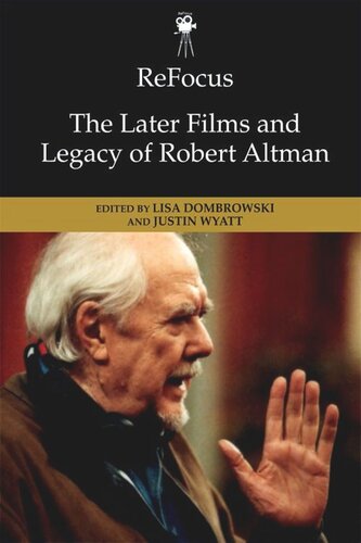 Refocus The Later Films And Legacy Of Robert Altman Lisa Dombrowski Editor Justin Wyatt Editor