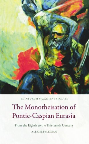 The Monotheisation Of Ponticcaspian Eurasia From The Eighth To The Thirteenth Century Alex M Feldman