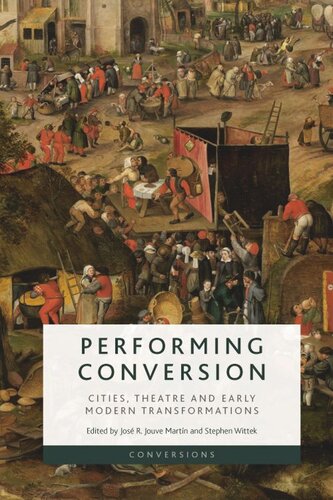 Performing Conversion Cities Theatre And Early Modern Transformations José R Jouve Martin Stephen Wittek