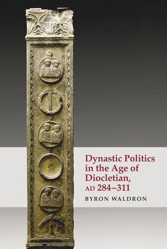 Dynastic Politics In The Age Of Diocletian Ad 284311 Byron Waldron