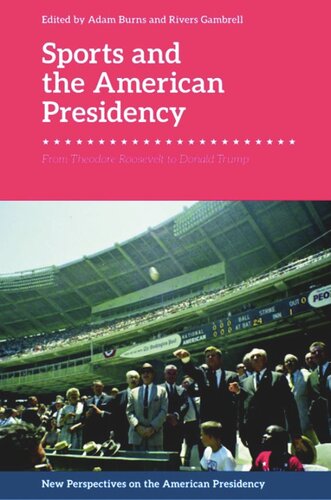 Sports And The American Presidency From Theodore Roosevelt To Donald Trump Adam Burns Editor