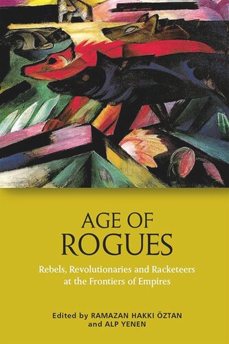 Age Of Rogues Rebels Revolutionaries And Racketeers At The Frontiers Of Empires Ramazan Ztan Alp Yenen