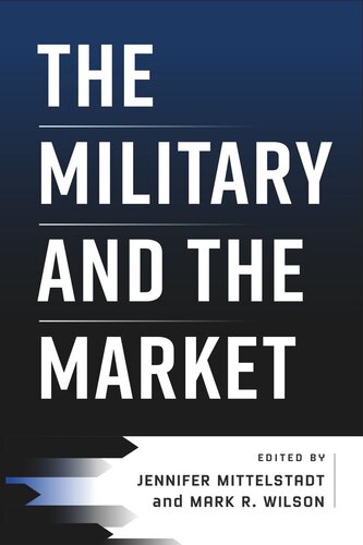 The Military And The Market Jennifer Mittelstadt Editor Mark R Wilson Editor