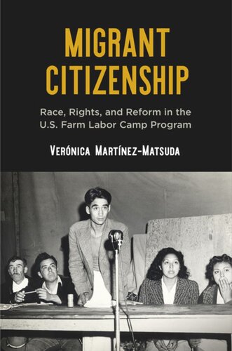 Migrant Citizenship Race Rights And Reform In The Us Farm Labor Camp Program Vernica Martnezmatsuda