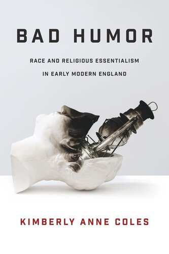 Bad Humor Race And Religious Essentialism In Early Modern England Kimberly Anne Coles
