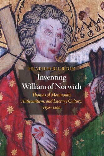 Inventing William Of Norwich Thomas Of Monmouth Antisemitism And Literary Culture 11501200 Heather Blurton