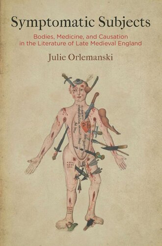 Symptomatic Subjects Bodies Medicine And Causation In The Literature Of Late Medieval England Julie Orlemanski