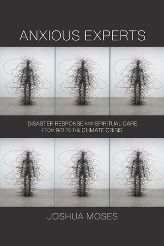Anxious Experts Disaster Response And Spiritual Care From 911 To The Climate Crisis Joshua Moses