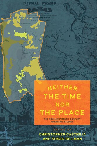 Neither The Time Nor The Place The New Nineteenthcentury American Studies Christopher Castiglia Editor Susan Gillman Editor