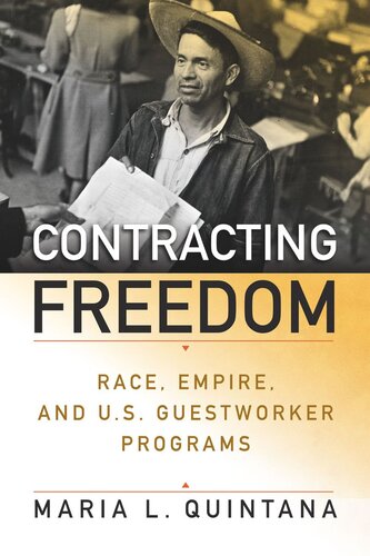 Contracting Freedom Race Empire And Us Guestworker Programs Maria L Quintana