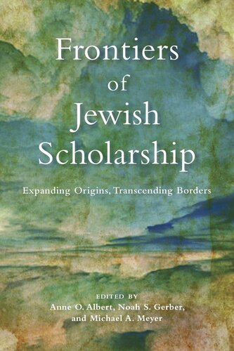 Frontiers Of Jewish Scholarship Expanding Origins Transcending Borders Anne O Albert Editor Noah S Gerber Editor Michael A Meyer Editor
