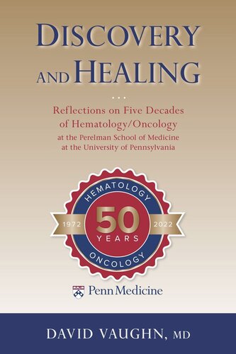 Discovery And Healing Reflections On Five Decades Of Hematologyoncology At The Perelman School Of Medicine At The University Of Pennsylvania David Vaughn