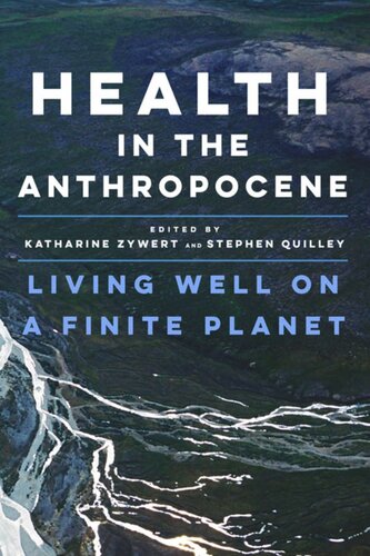 Health In The Anthropocene Living Well On A Finite Planet Katharine Zywert Editor Stephen Quilley Editor