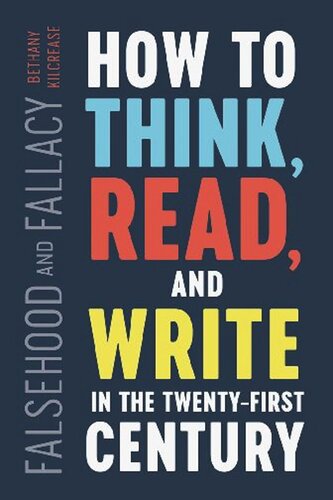Falsehood And Fallacy How To Think Read And Write In The Twentyfirst Century Bethany Kilcrease