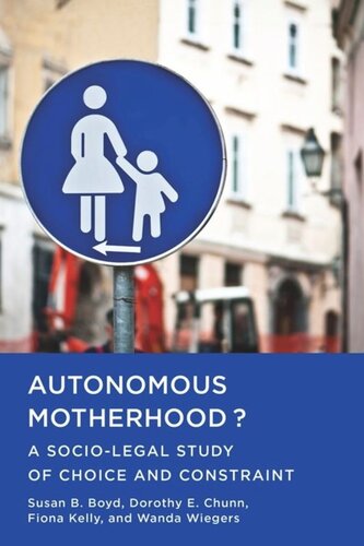 Autonomous Motherhood A Sociolegal Study Of Choice And Constraint Susan B Boyd Dorothy E Chunn Fiona Kelly Wanda Wiegers